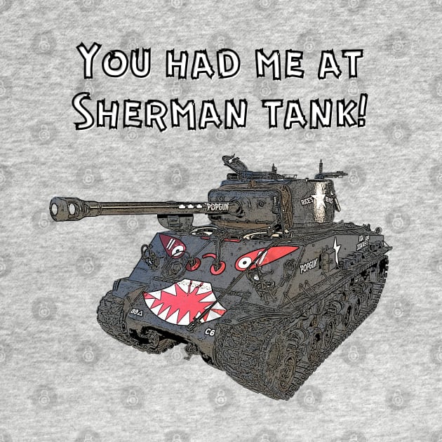 You Had Me At Sherman Tank by Toadman's Tank Pictures Shop